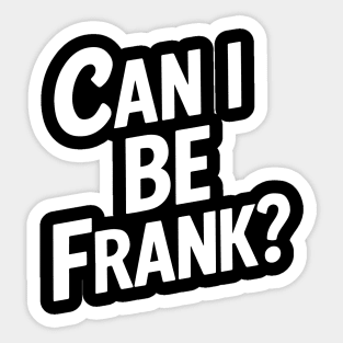 Can I Be Frank Funny Sarcasm Sticker